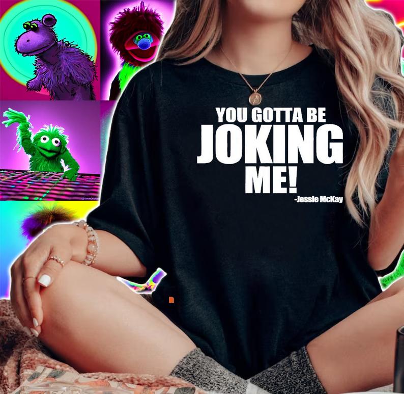 Jessie McKay you gotta be joking me shirt