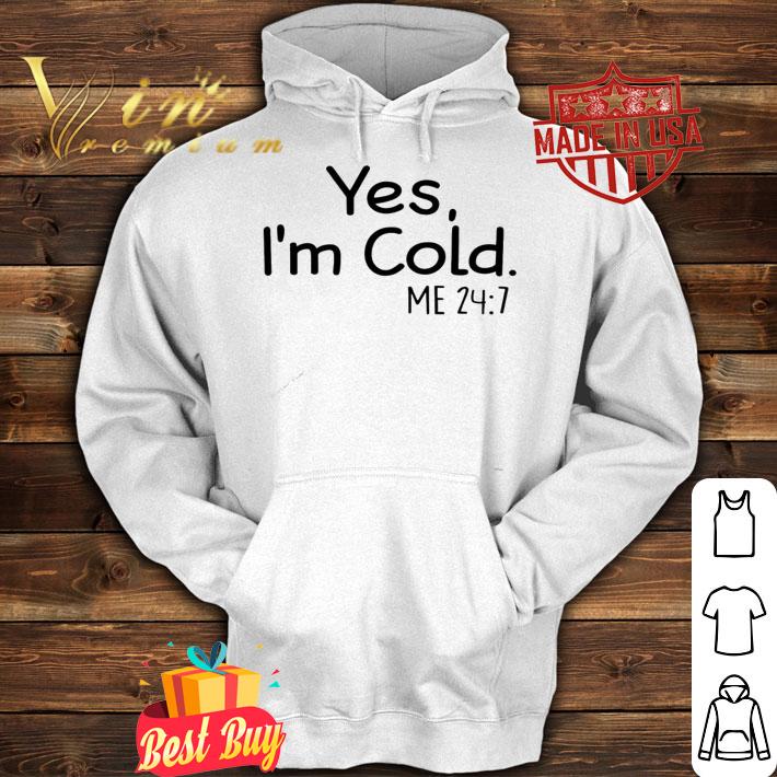 Yes I'm cold me 247 shirt
