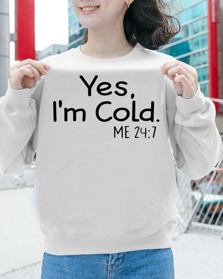 Yes I'm cold me 247 shirt