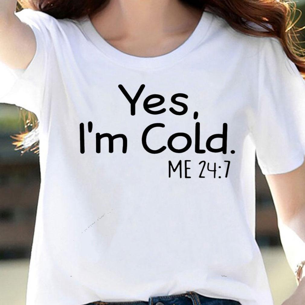 Yes I'm cold me 247 shirt