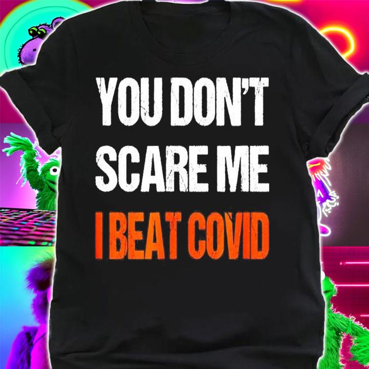 You don't scare me I beat Covid shirt shirt