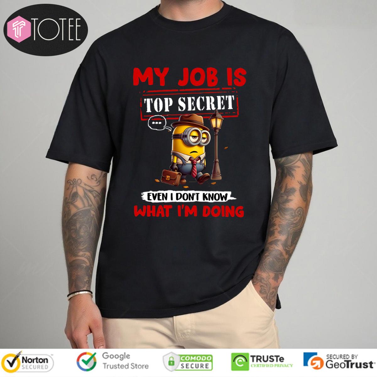 Minions My Job Is Top Secret... Even I Don't Know What I'm Doing T-Shirt