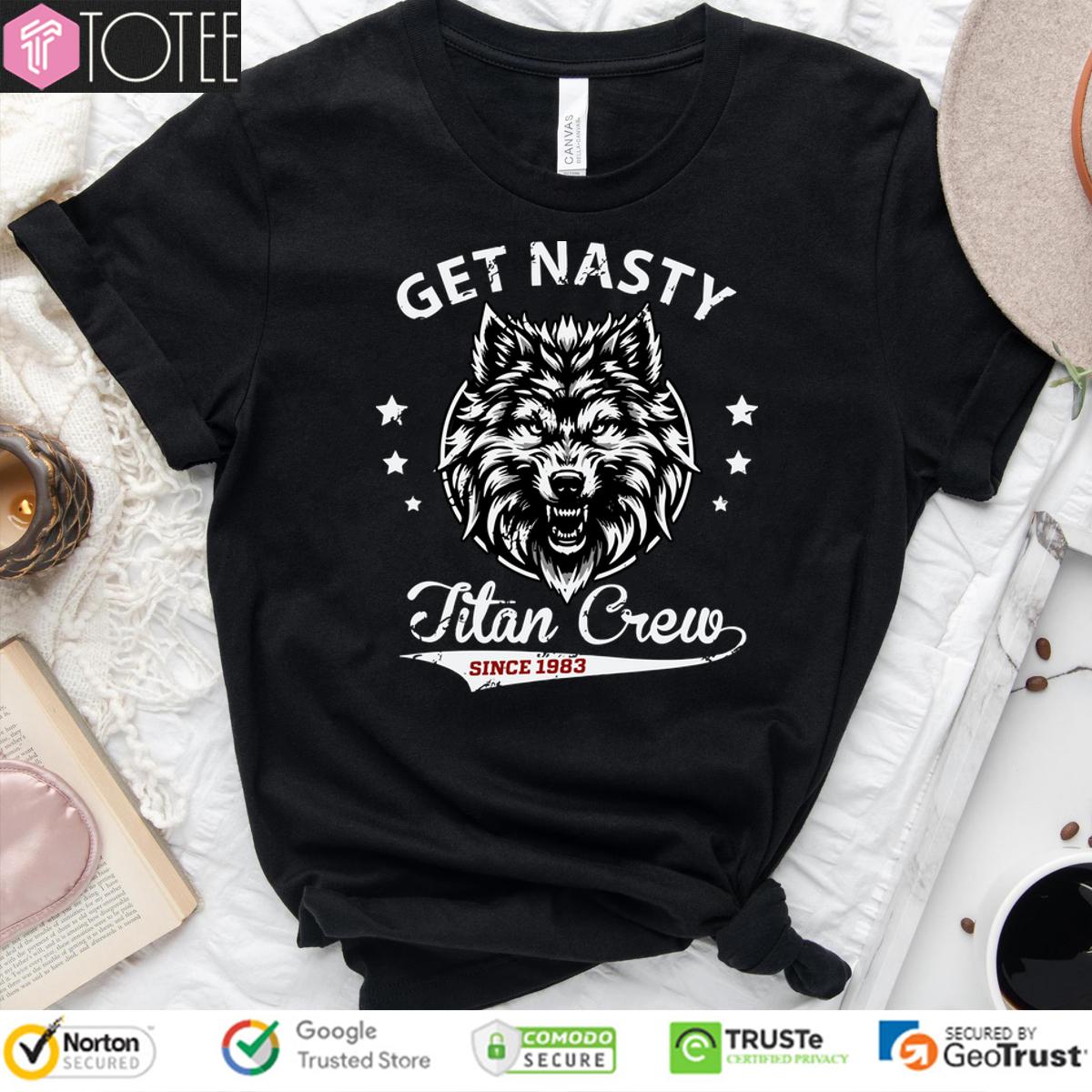 Mike Ohearn Get Nasty Titan Crew Since 1983 Shirt 