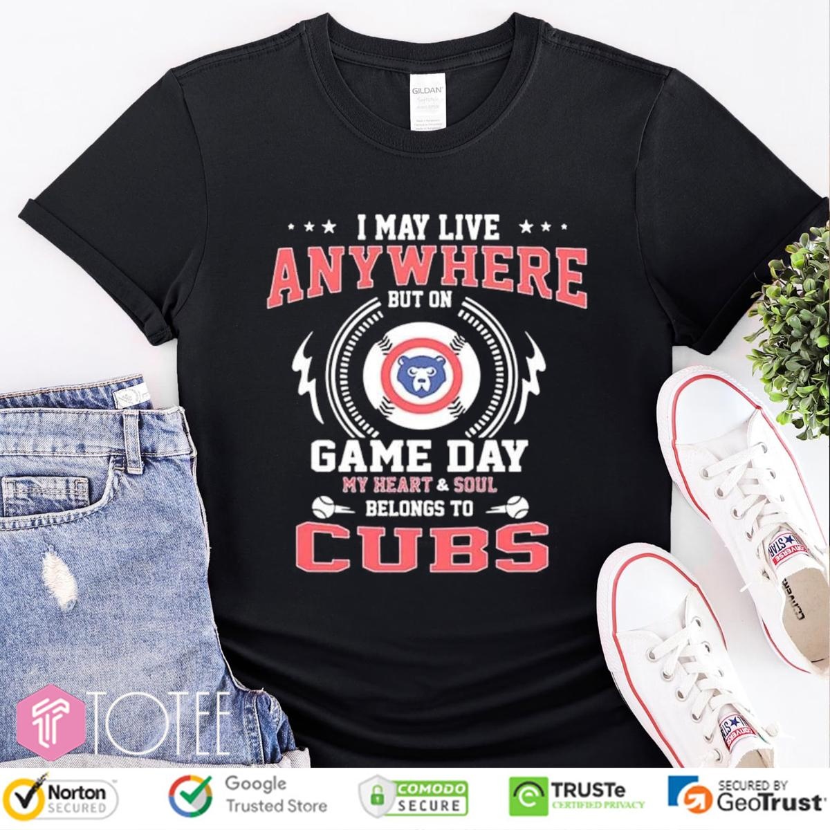 I May Live Anywhere But On Game Day My Heart Soul Belongs To Cubs Baseball T-shirt