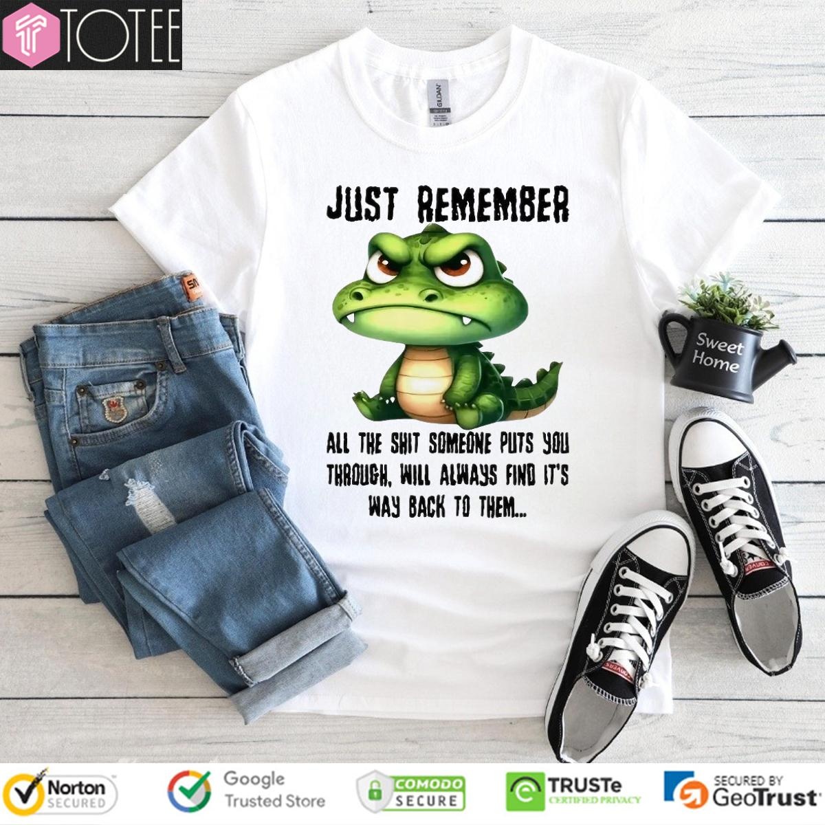 Dragon Just Remember All The Shit Someone Puts You Through Will Always Find T-shirt