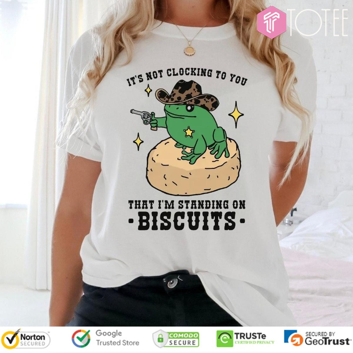 Its Not Clocking To You That Im Standing On Biscuits Frog Cowboy T-shirt