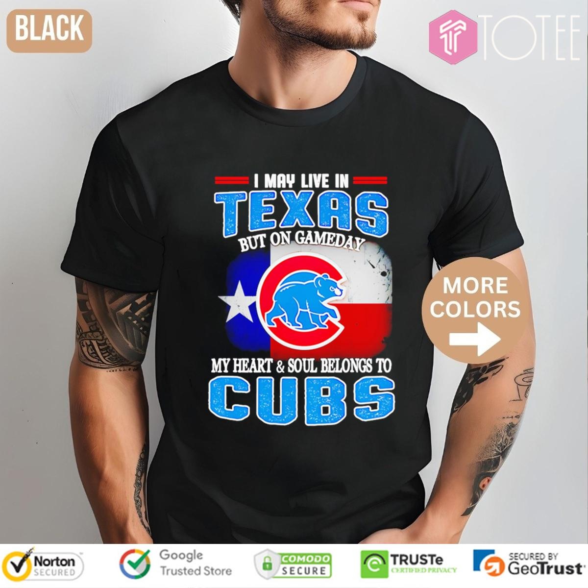 I May Live In Texas But On Gameday My Heart Soul Belongs To Chicago Cubs T-shirt